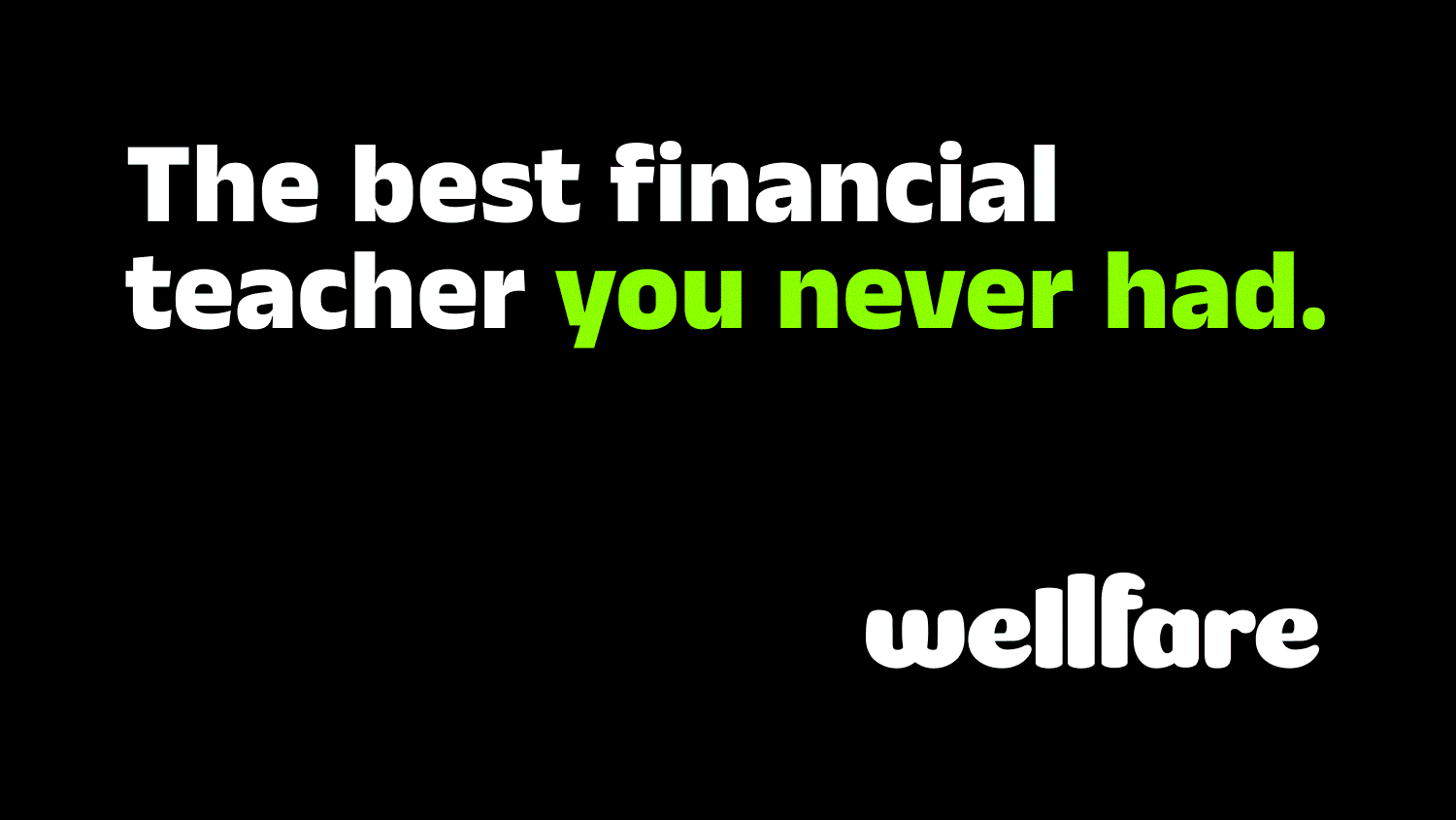 Animated black background with bold white text reading “The best financial teacher,” followed by the phrase “you never had” highlighted in bright green. The Wellfare logo appears in white in the bottom right corner. Animated GIF moves through a range of brand elements, including a tote bag, iPhone mock-up screen, and bus advertisement.