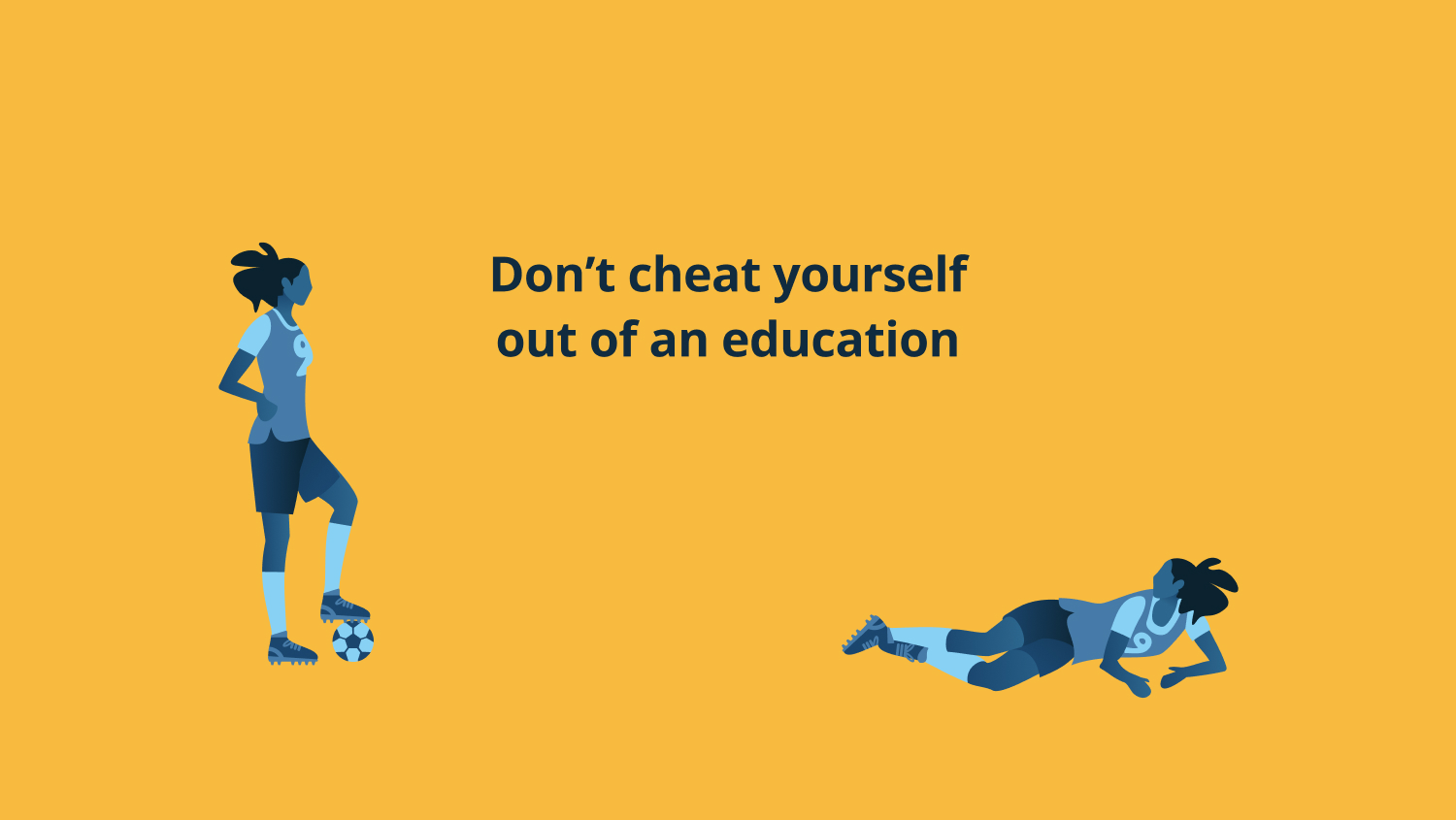 Two illustrated characters on a solid yellow background. Centred text reads “Don’t cheat yourself out of an education.”